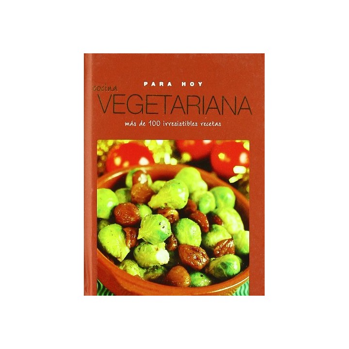 Cocina Vegetariana para Hoy. Más de 100 irresistibles recetas.